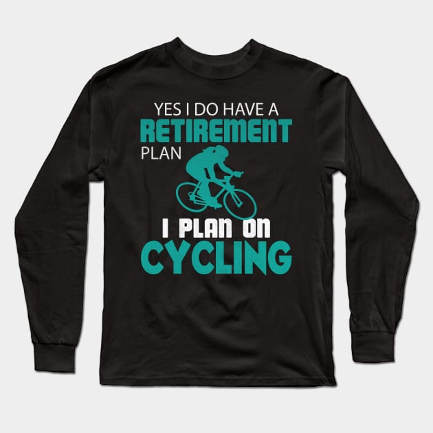 Yes I Do Have a Retirement Plan I Plan on Cycling Long Sleeve T-Shirt by TheLostLatticework